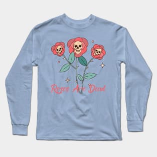 Roses Are Dead Roses & Skulls! Long Sleeve T-Shirt